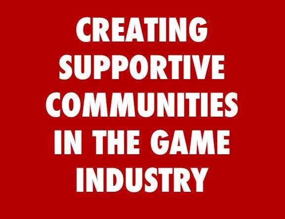 Creating Supportive Communities in the Game Industry