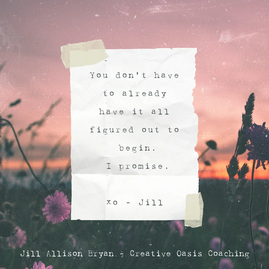 You Don’t Have To Have It All Figured Out To Begin