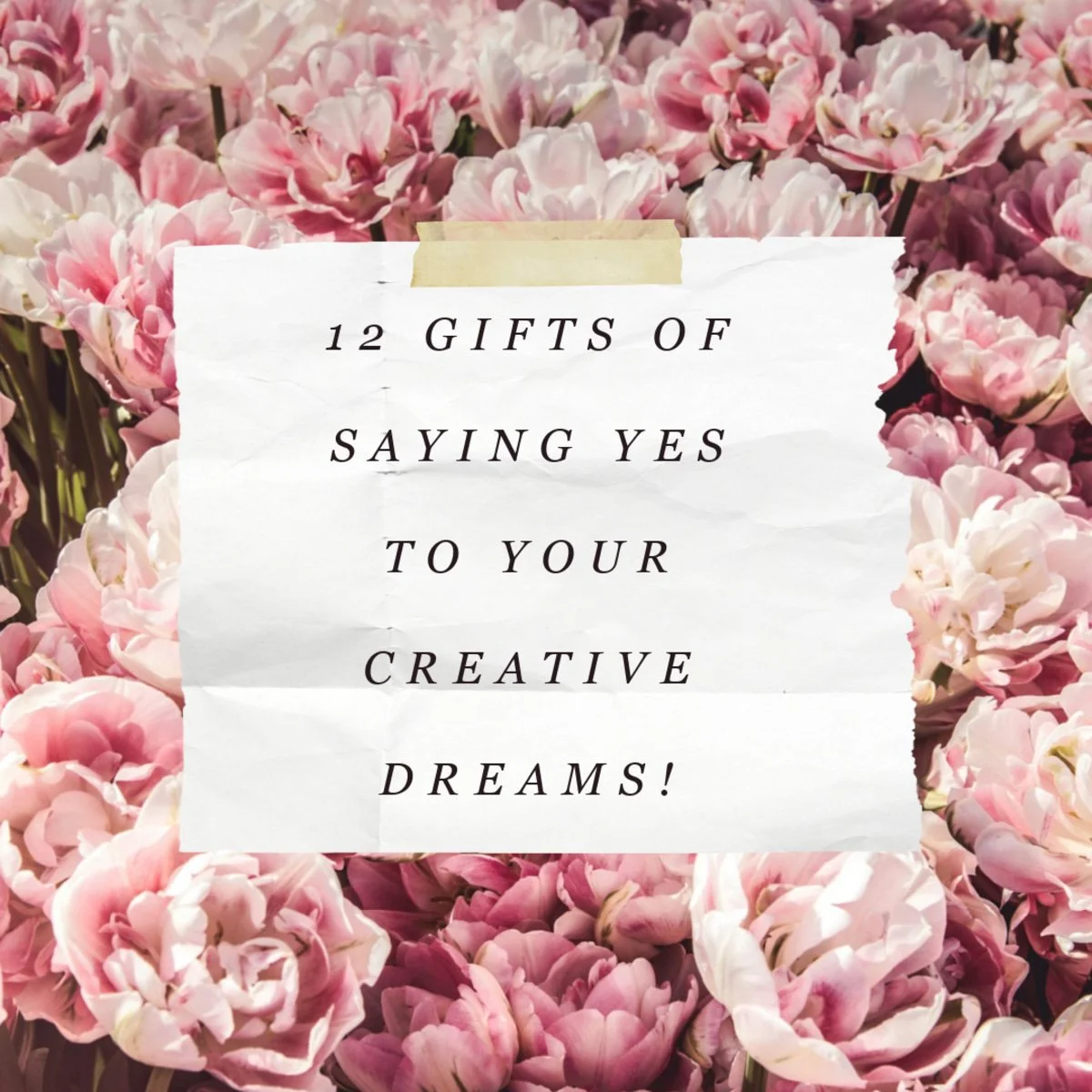 12 Gifts of Saying Yes to Your Creative Dreams...