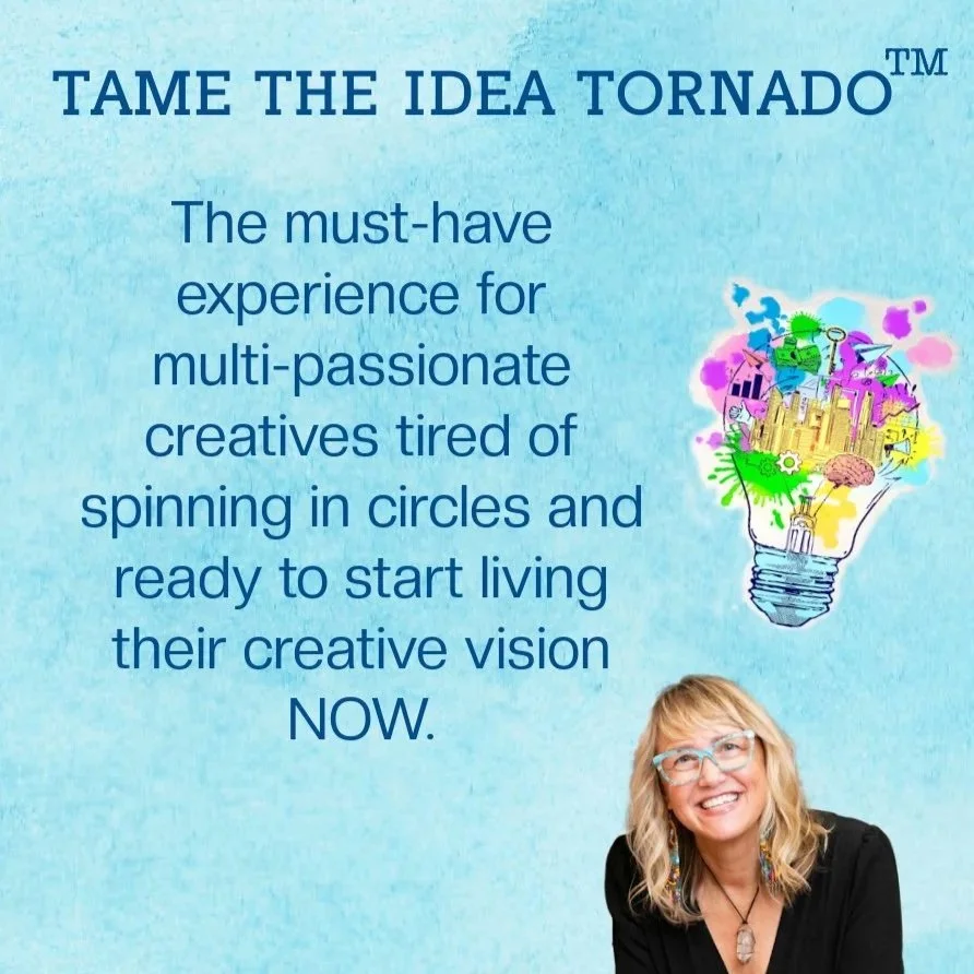 The must-have experience for multi-passionate creatives tired of spinning in circles and ready to start living their creative vision NOW.  Tame the Idea Tornado