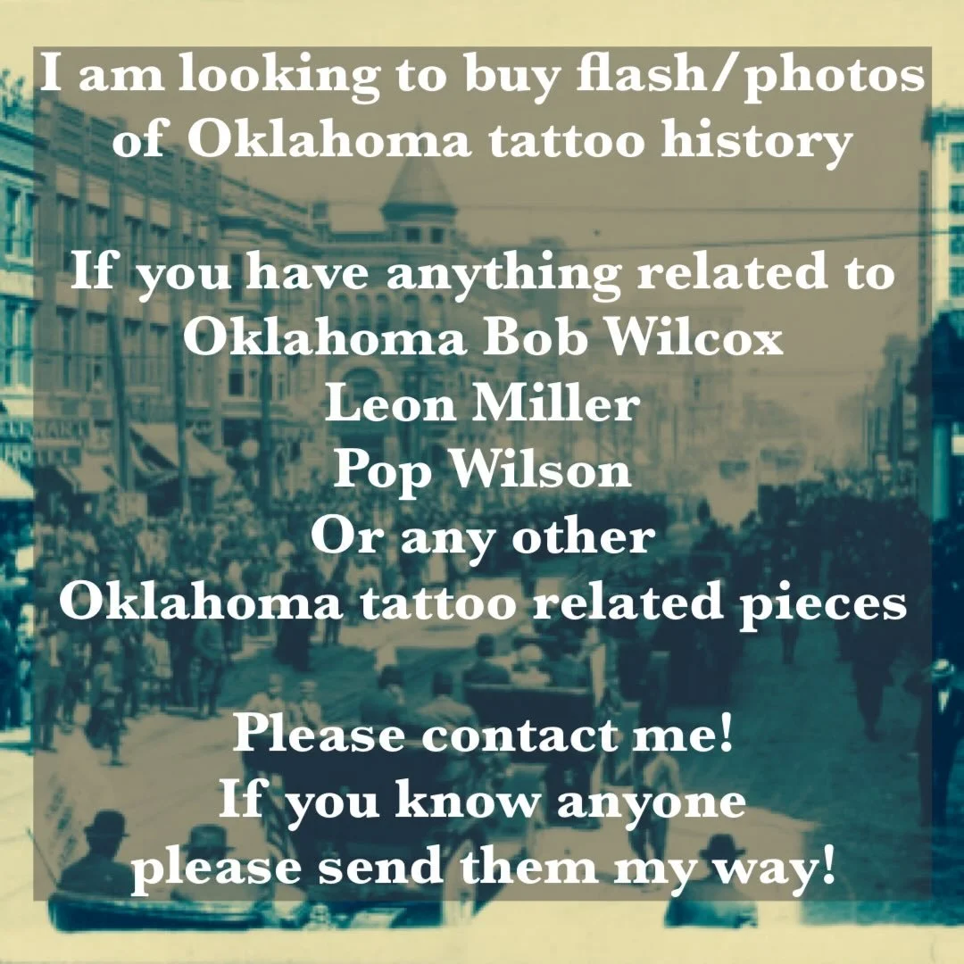 I am very motivated to find any flash/photos or memorabilia from tattooing in Oklahoma before it became illegal.  If you have any contacts on family members or folks who may have anything please send them my way.  Any and all help is greatly apprecia
