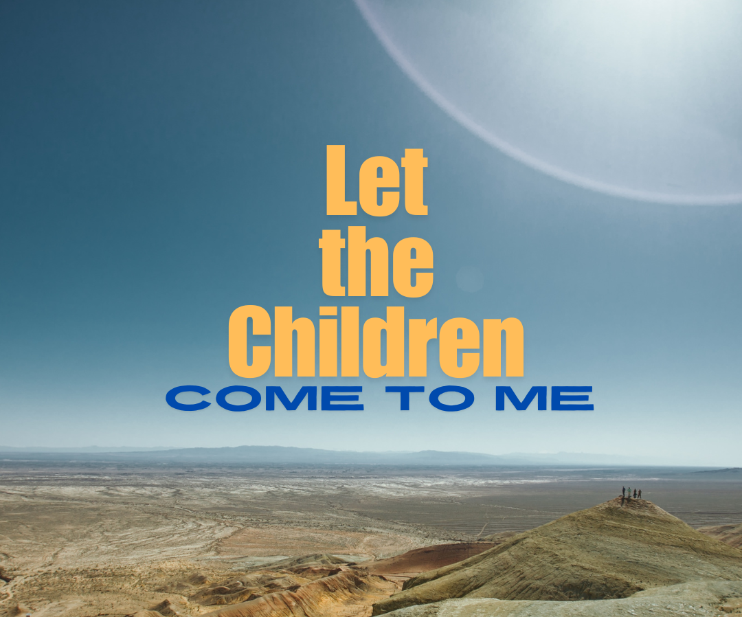 Let The Children COME TO ME.png