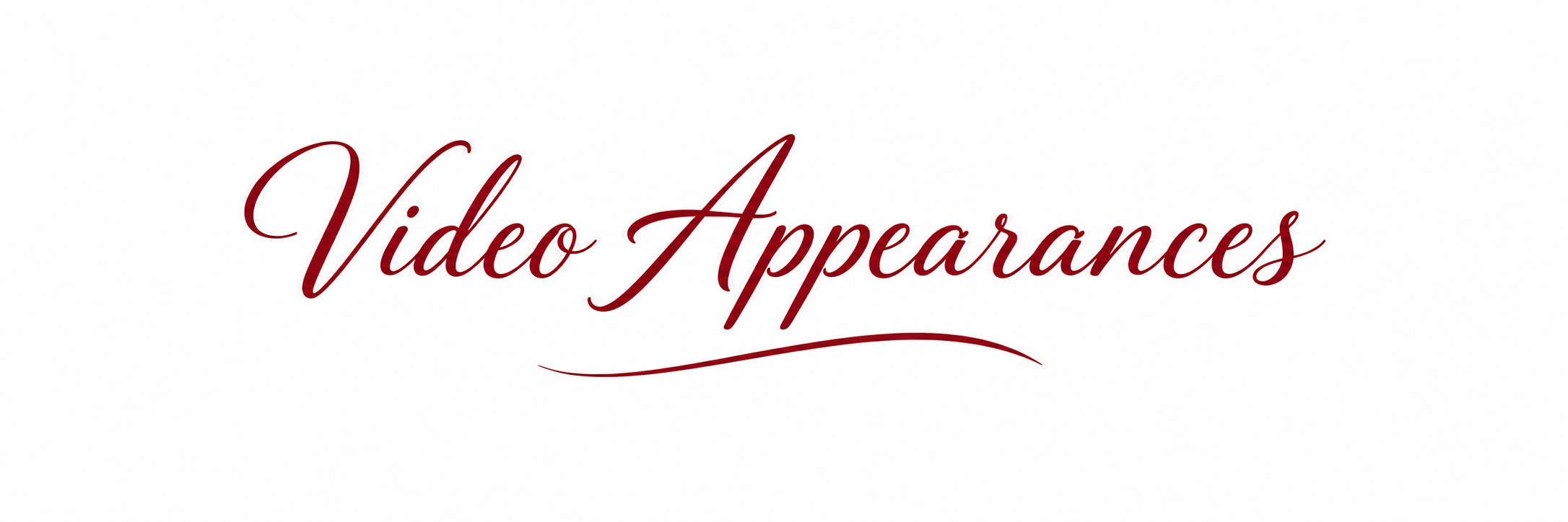 Text that reads 'Video Appearances' in elegant cursive font, colored dark red on a white background.