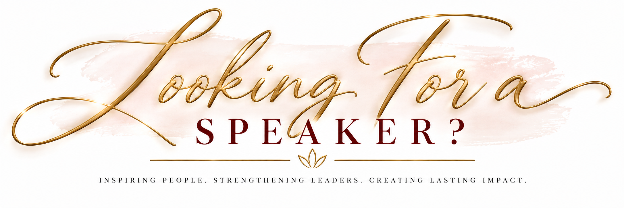 Logo with elegant gold cursive text reading 'Looking For A' and bold maroon text asking 'Speaker?'. Tagline below states 'Inspiring People. Strengthening Leaders. Creating Lasting Impact.' with a small decorative leaf design.