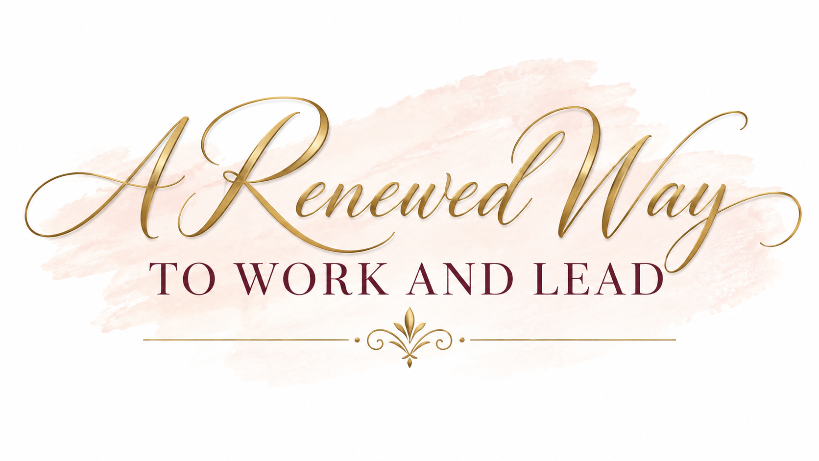 Elegant text reading 'A Renewed Way to Work and Lead' with gold cursive font for the main title and serif font for the subtitle, set against a light pink watercolor background with a decorative flourish.