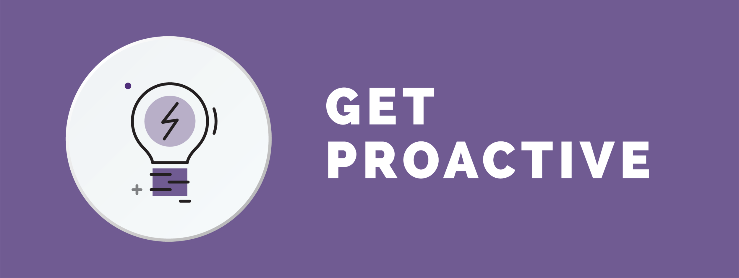 Get proactive.