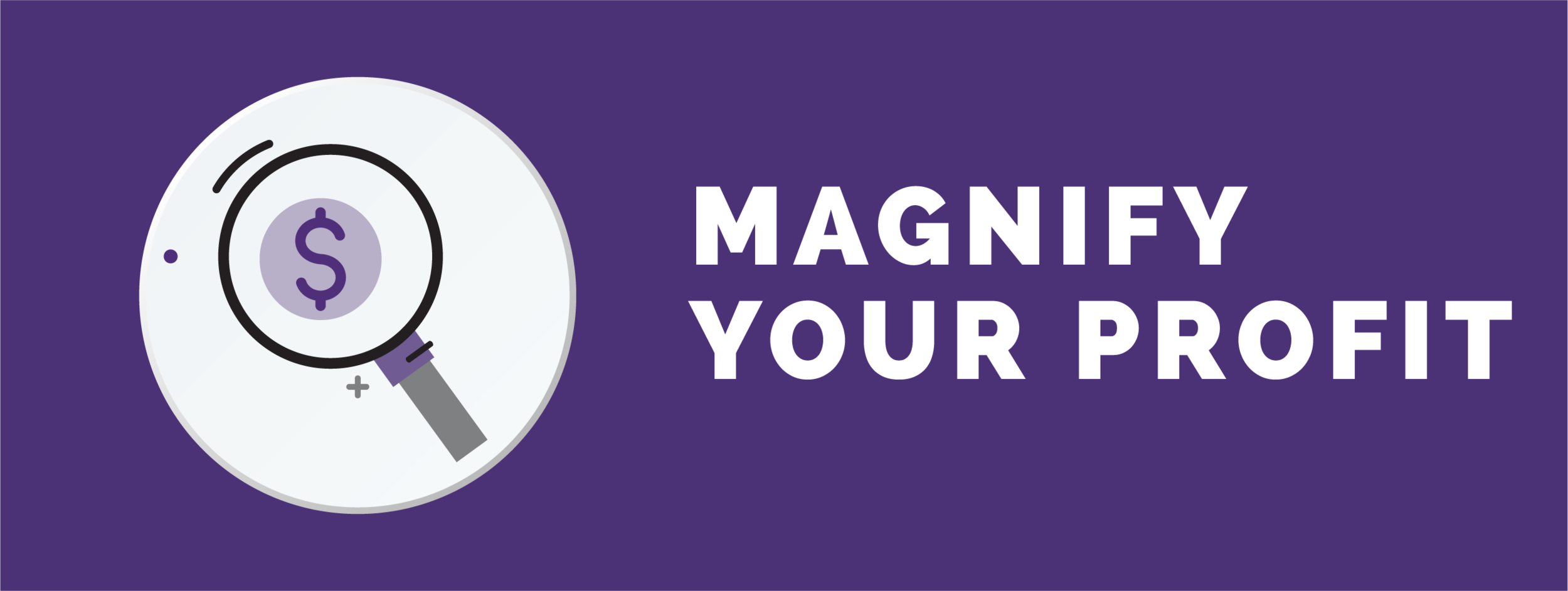 Magnify your profit.