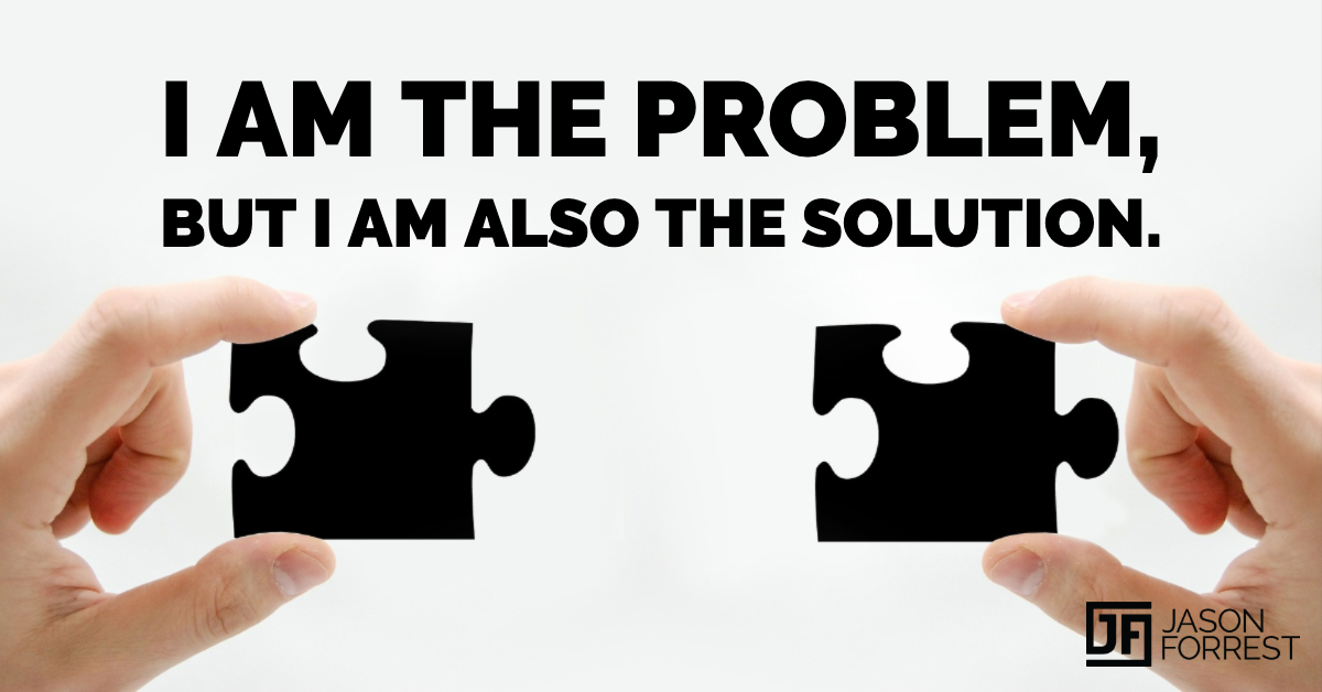 I am the problem and the solution.png