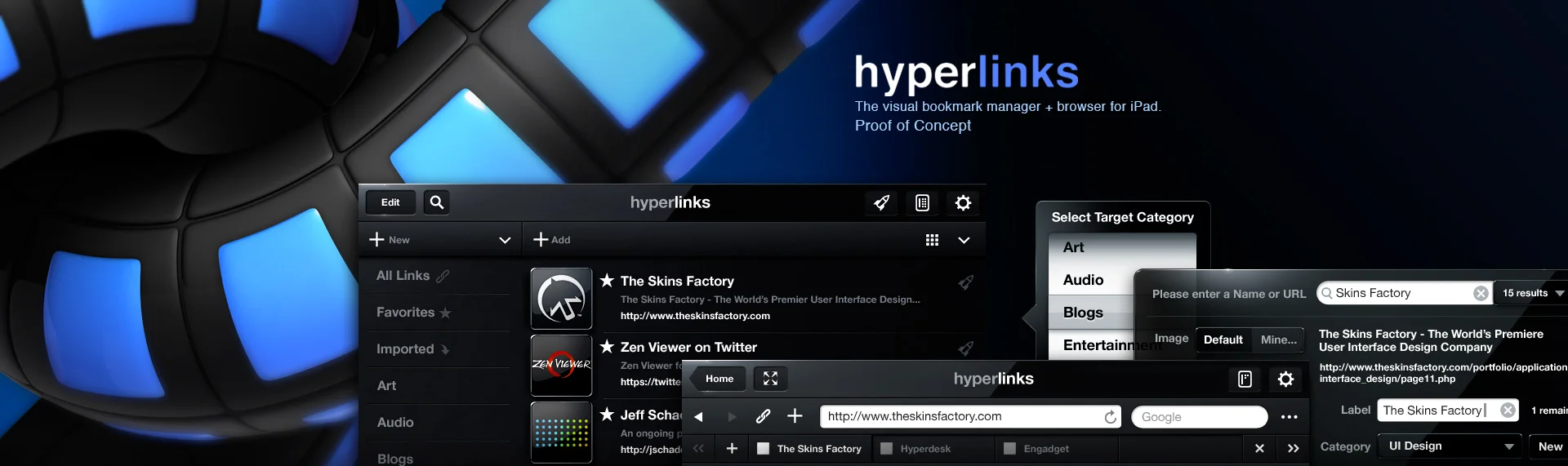 Hyperlinks iPad Application UX & UI Design, Brand Identity Design, Product Name Creation In-house Proof of concept. The Skins Factory is designing Hyperlinks for iPad - a bookmark & browser experience never before seen on any platform. Manage bookmarks in categories, view your hyperlinks in multiple layouts, customize each bookmark, secure categories with passwords and even launch multiple web pages at the same time with the application's custom launchpad and browser.