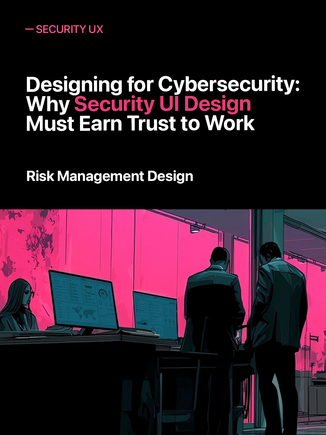 Cybersecurity UI/UX Design: Why Cybersecurity UI Design Fails When Users Don't Trust It