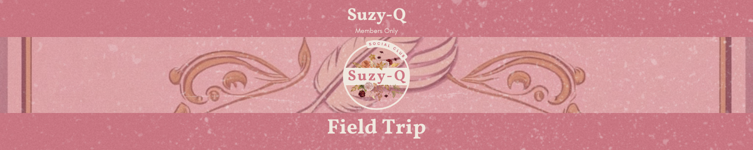 Suzy-Q Members Only: Field Trip