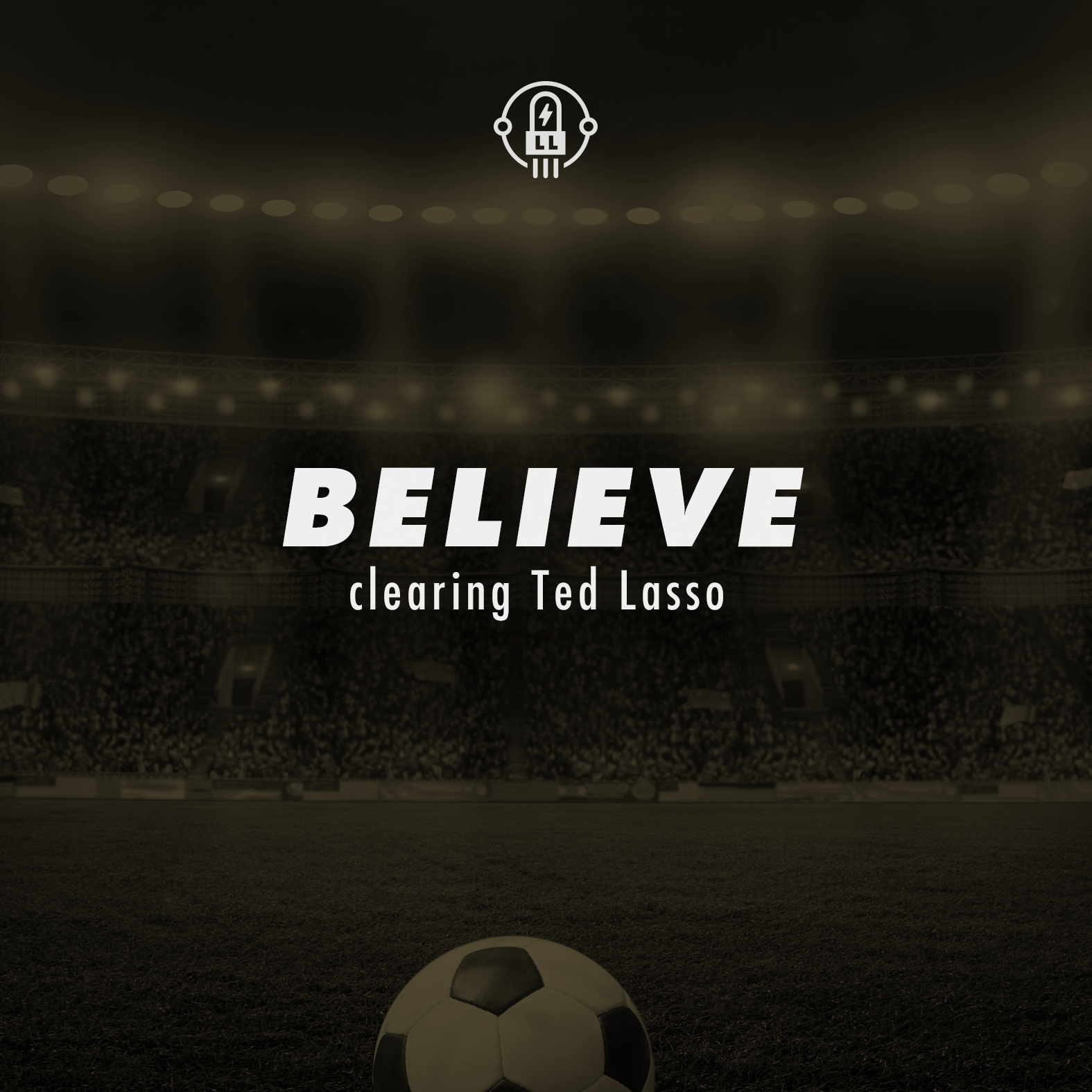 Believe: Clearing Ted Lasso