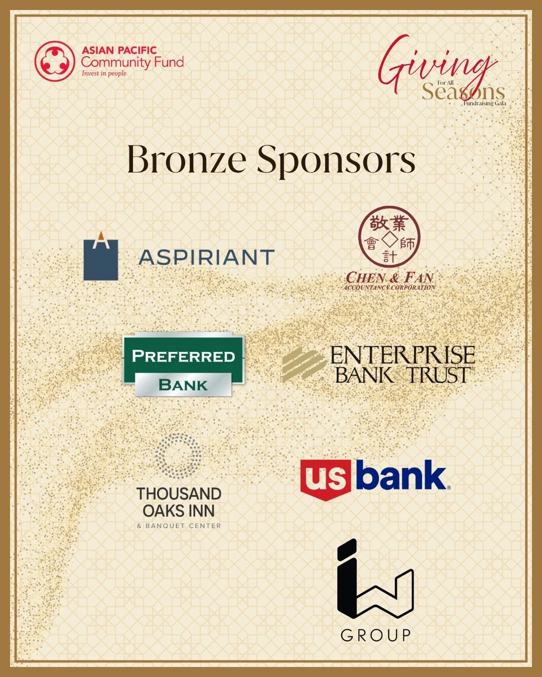Thank you to our Bronze Sponsors of this year's Giving for All Seasons Gala.

Aspiriant, Chen &amp; Fan Accountancy, Duane Morris, Enterprise Bank &amp; Trust, IW Group, Preferred Bank, Supervisor Hilda Solis, Thousand Oaks Inn, and US Bank.

Their s