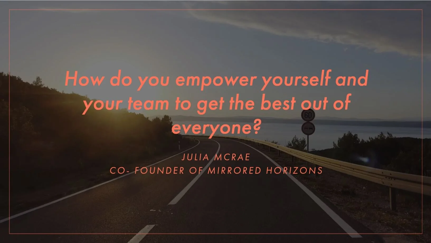 How do you empower yourself and others to get the best out of everyone?