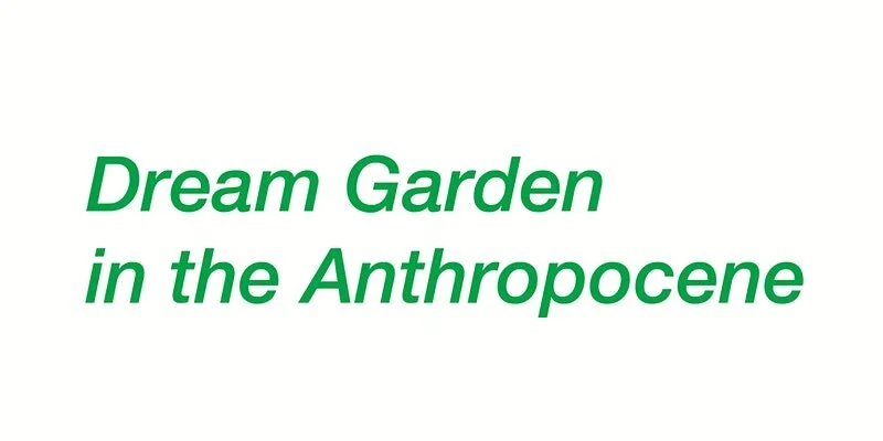 Dream Garden in the Anthropocene: Studio Talk N°1 by Beau Bree Rhee