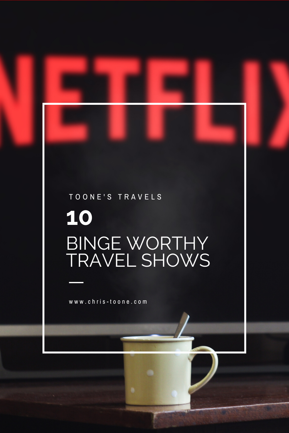 10 Binge Worthy Travel Shows to Keep Your Wanderlust Alive | Toone's Travels