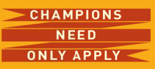 Champions Need Only Apply!