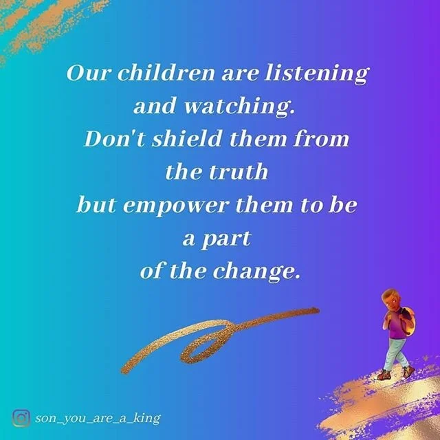 With all that is happening, don't shame yourself for not having all the right answers for yourself or your children. None of us have them. But conversations help. Expression helps. Gaining understanding and education helps. Small and large actions he