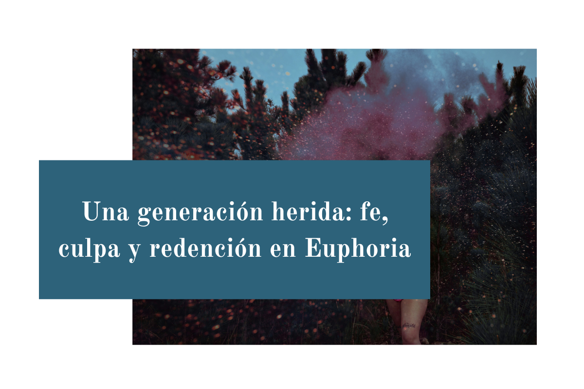 Una generación herida: fe, culpa y redención en Euphoria