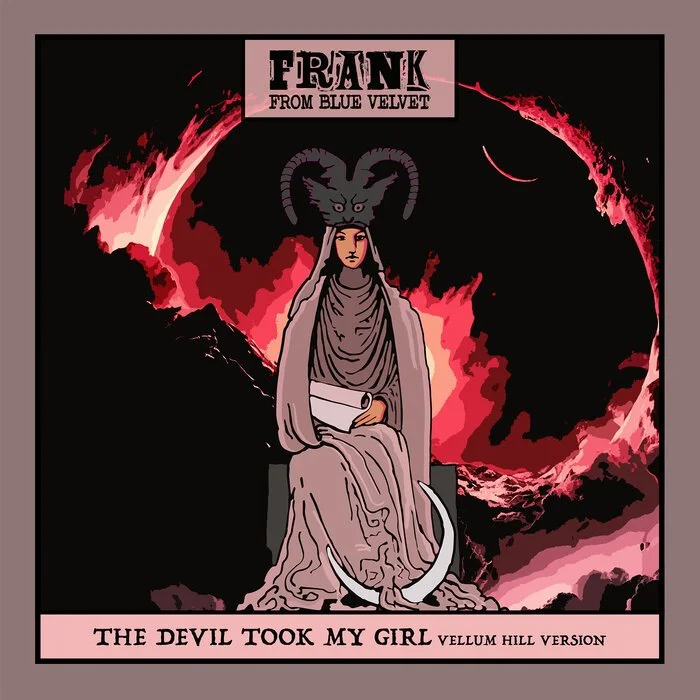 Frank from Blue Velvet / Vellum Hill collaboration "The Devil Took My Girl" out now 