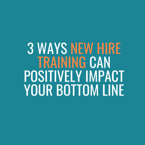 3 Ways New Hire Training Can Positively Impact Your Bottom Line