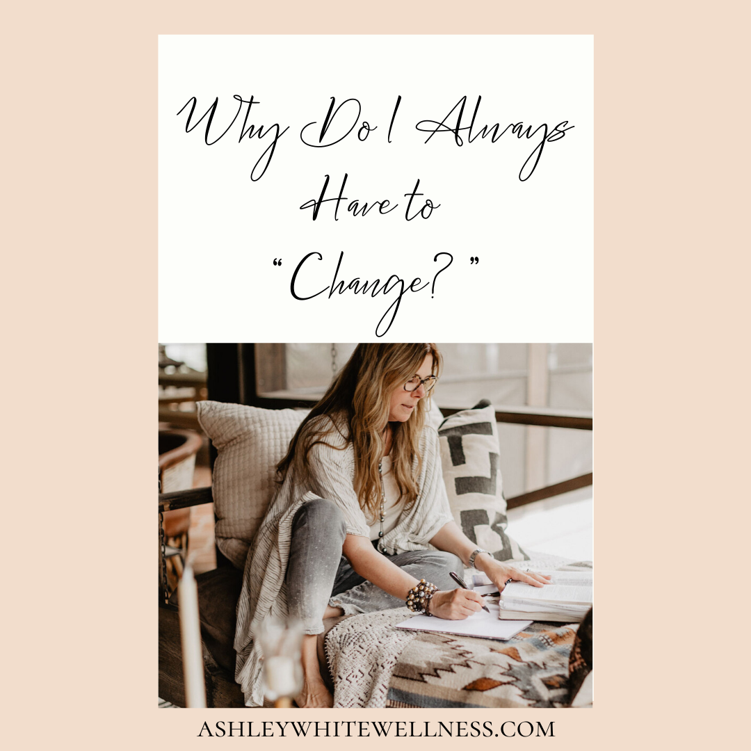 Why Do I Always Have to “Change?”