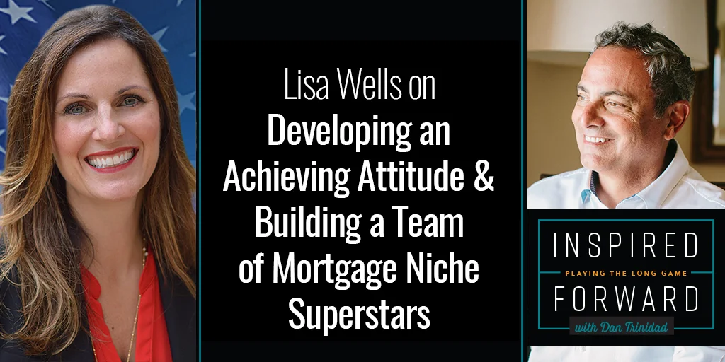 Developing an Achieving Attitude &amp; Building a Team of Mortgage Niche Superstars w/ Lisa Wells