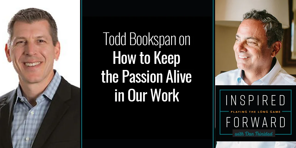 How to Keep the Passion Alive in Our Work w/ Todd Bookspan
