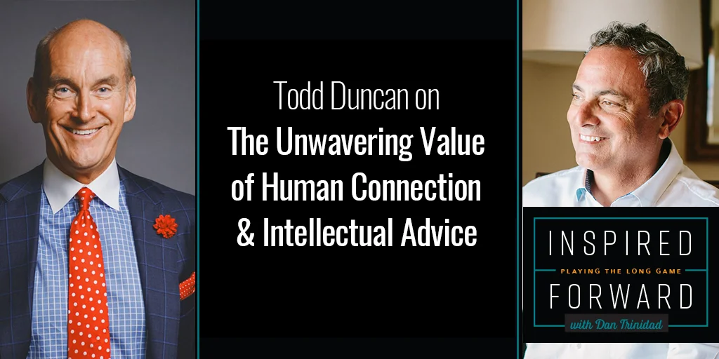 The Unwavering Value of Human Connection &amp; Intellectual Advice w/ Todd Duncan