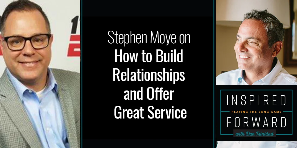How to Build Relationships and Offer Great Service w/ Stephen Moye