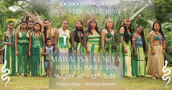 A Journey to the Amazon 🍃✨

~ Mawa Isa Keneya Women&rsquo;s Immersion ~

Haux fam&iacute;lia, I am overjoyed to share with you this upcoming opportunity to journey to the heart of the Amazon Rainforest, to the Huni Kuin village of Pinuya where the w