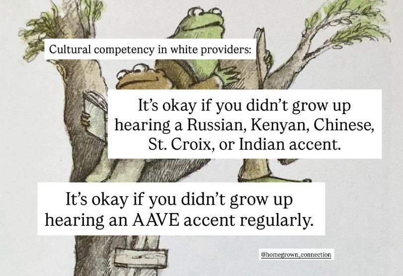 Cultural competency in white providers:

It&rsquo;s okay if you didn&rsquo;t grow up hearing a Russian, Kenyan, Chinese, St. Croix, or Indian accent. 

It&rsquo;s okay if you didn&rsquo;t grow up hearing an AAVE accent regularly. 

However, if you ar