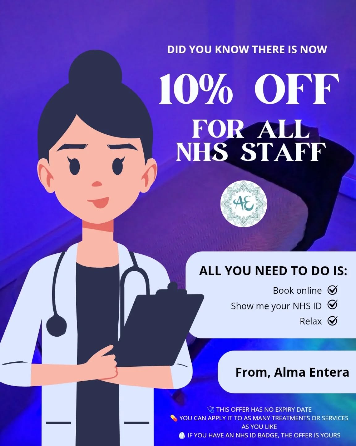 🩺 NHS Staff Members 10% Off 🥼

If you work for the NHS currently and have an ID badge you can bring to your appointment, you will get 10% off any and all treatments or services you have booked with Alma Entera. What a day to be alive 🚑

You can be