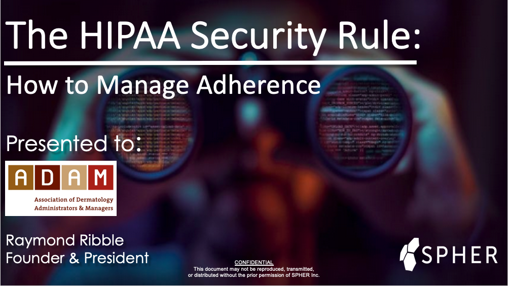 The Security Rule: How to Manage Adherence Presented by: Raymond F. Ribble, President, SPHER, Inc.