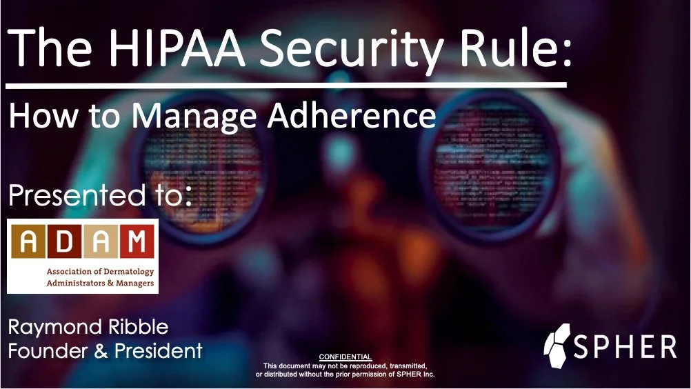  The Security Rule: How to Manage Adherence Presented by: Raymond F. Ribble, President, SPHER, Inc.