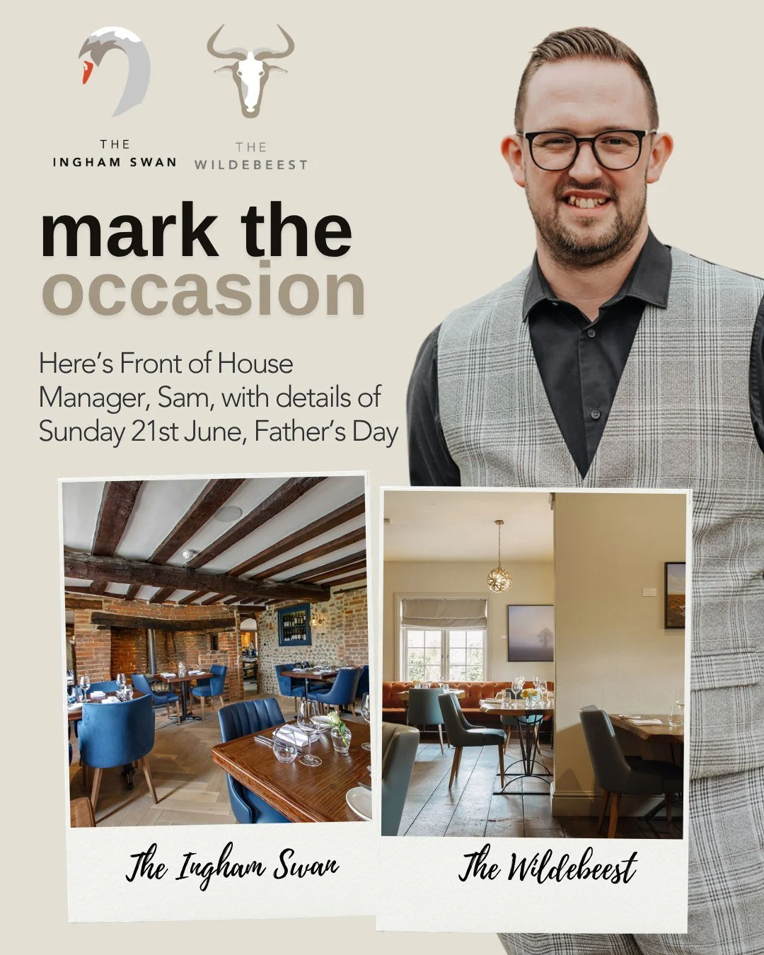Spend Father&rsquo;s Day at our relaxed fine dining Norfolk restaurants - The Ingham Swan and The Wildebeest.

Sunday, 21st June
4 Courses - &pound;55
(Children&rsquo;s 4 Courses - &pound;27.50)

Tables from 12.30pm to 7.30pm. 

Join us for a special