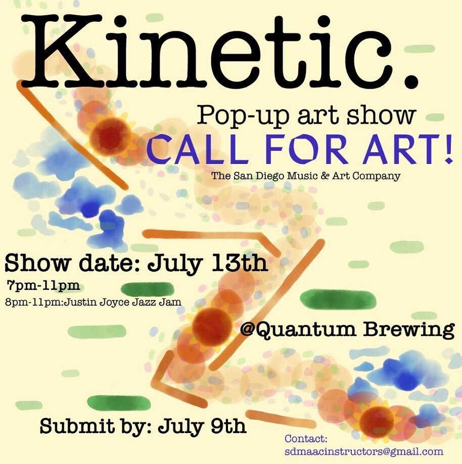 ⇝ CALL FOR ART!&nbsp;⇜
KINETIC Pop-up Art Show&nbsp;|&nbsp;Wednesday, July 13th, 2022&nbsp;|&nbsp;7&nbsp;pm- 11 pm | Live music 8-11 pm

Jazz jam hosted by Justin Joyce 8-11pm

hosted at&nbsp;Quantum Brewing
5375 Kearny Villa Rd, Ste 116, San Diego, 