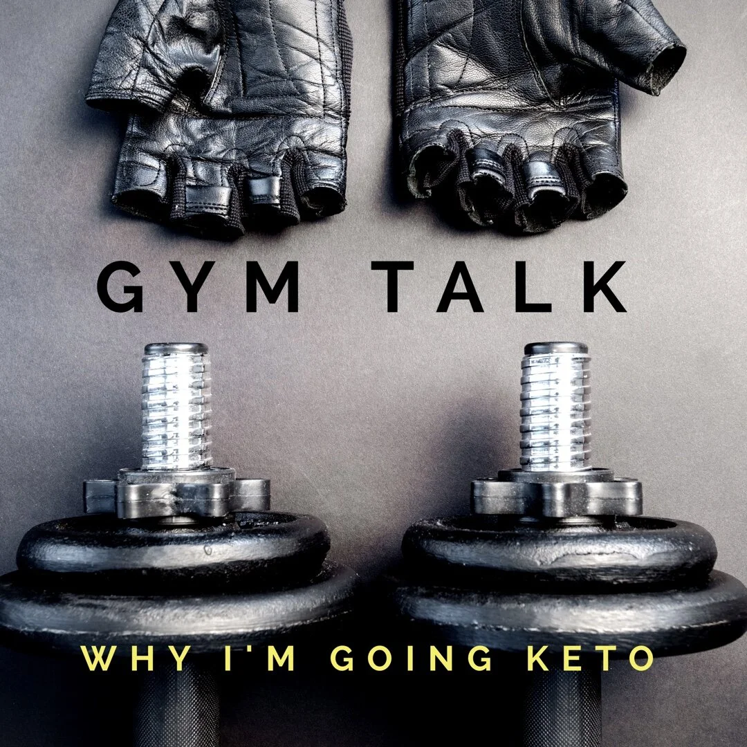 Why I'm Going, Ketogenic (Keto)| Gym Talk