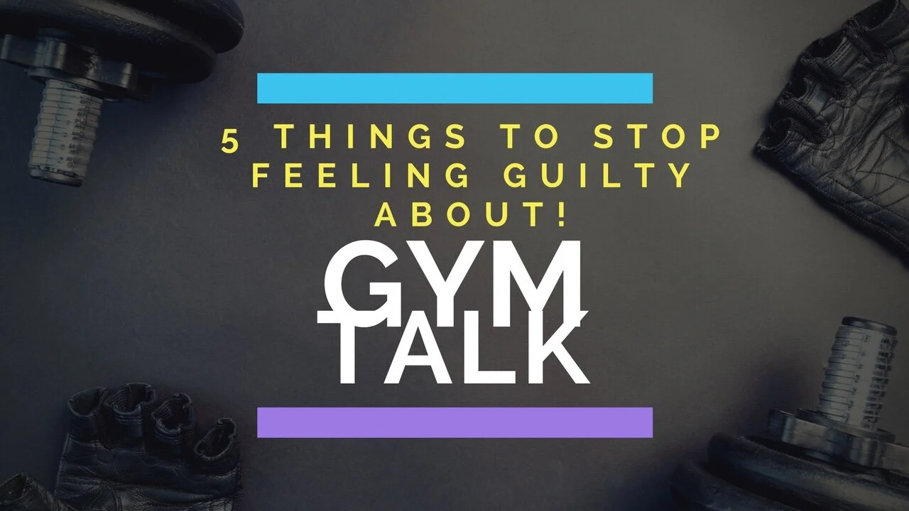 5 Things To Stop Feeling Guilty For| Gym Talk