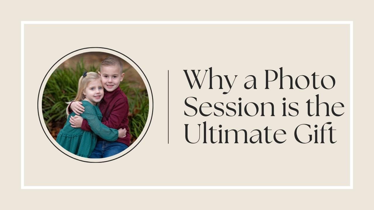 Why a Photo Session is the Ultimate Gift