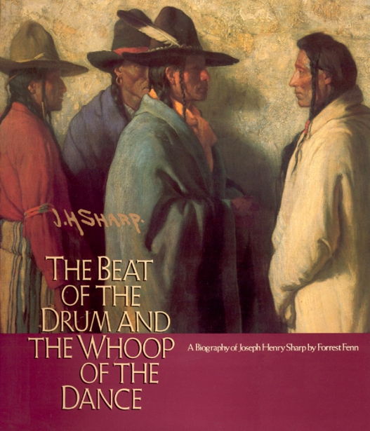 The Beat of the Drum and the Whoop of the Dance:  A Biography of Joseph Henry Sharp