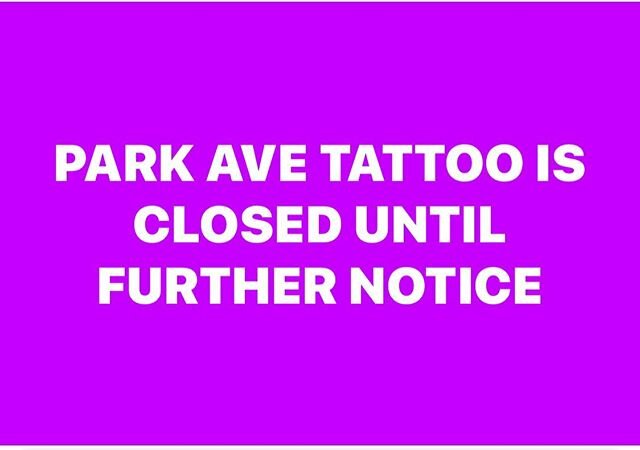 We at Park Ave. Tattoo have decided, in the best interest &amp; safety of our customers and staff, to be proactive and close our shop as of today, Wednesday, March 18, 2020.
We did not come to this decision lightly &amp; apologize for any inconvenien