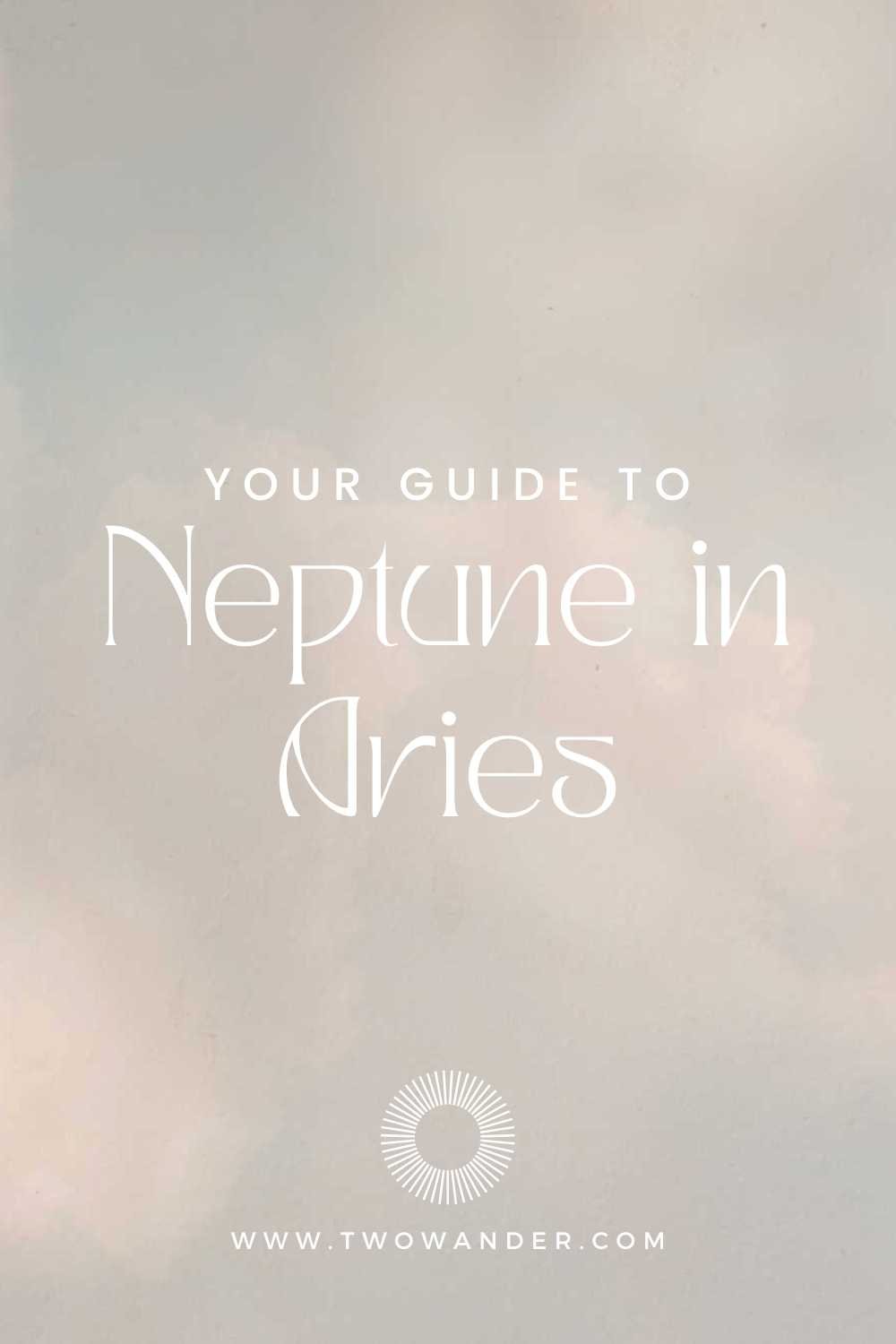 Two Wander - What You Need To Know About Neptune In Aries
