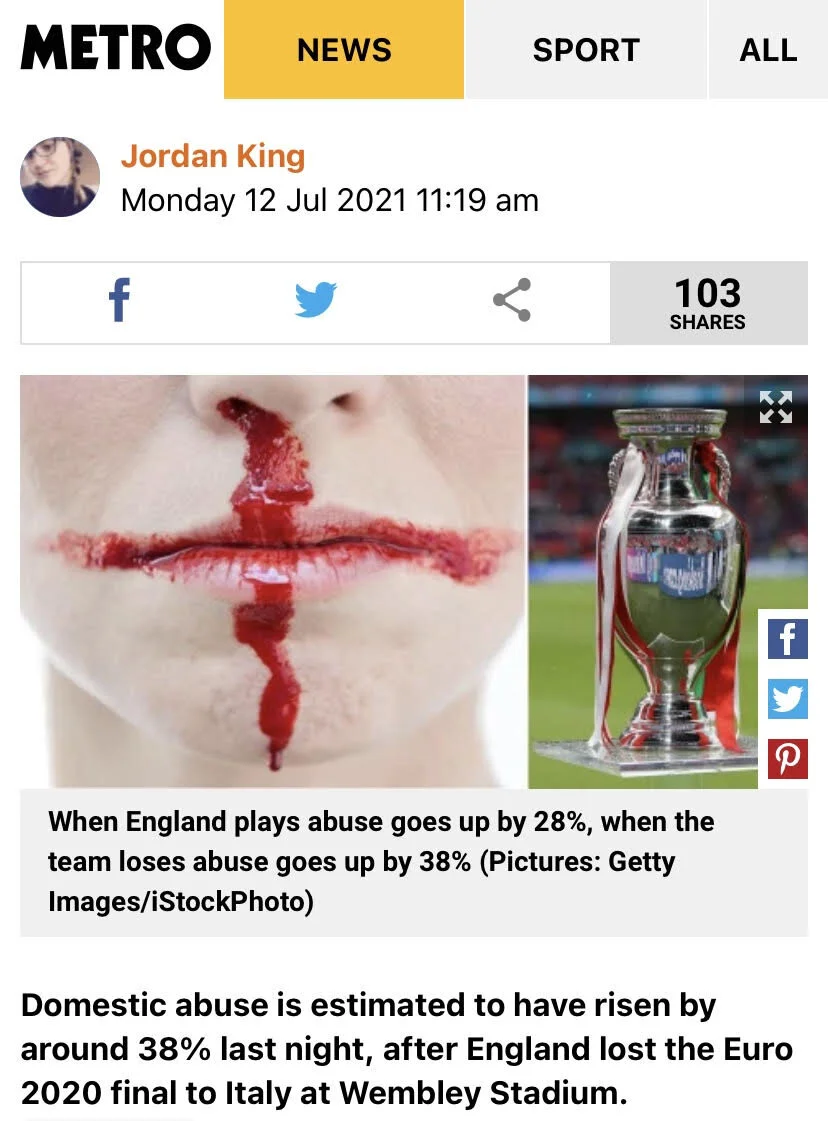 ‘The Not So Beautiful Game’ was a proactive campaign I originally led during the 2016 World Cup for The National Centre for Domestic Violence. It’s impact then was huge, plus it won multiple awards, including a gold Cannes Lion. During the Euro’s the campaign was just as relevant. Media companies came forward and enabled a new OOH run - including sites at Wembley Park. The Metro ran a piece on the surge in domestic abuse following the Euro’s final and featured our campaign. Article here.