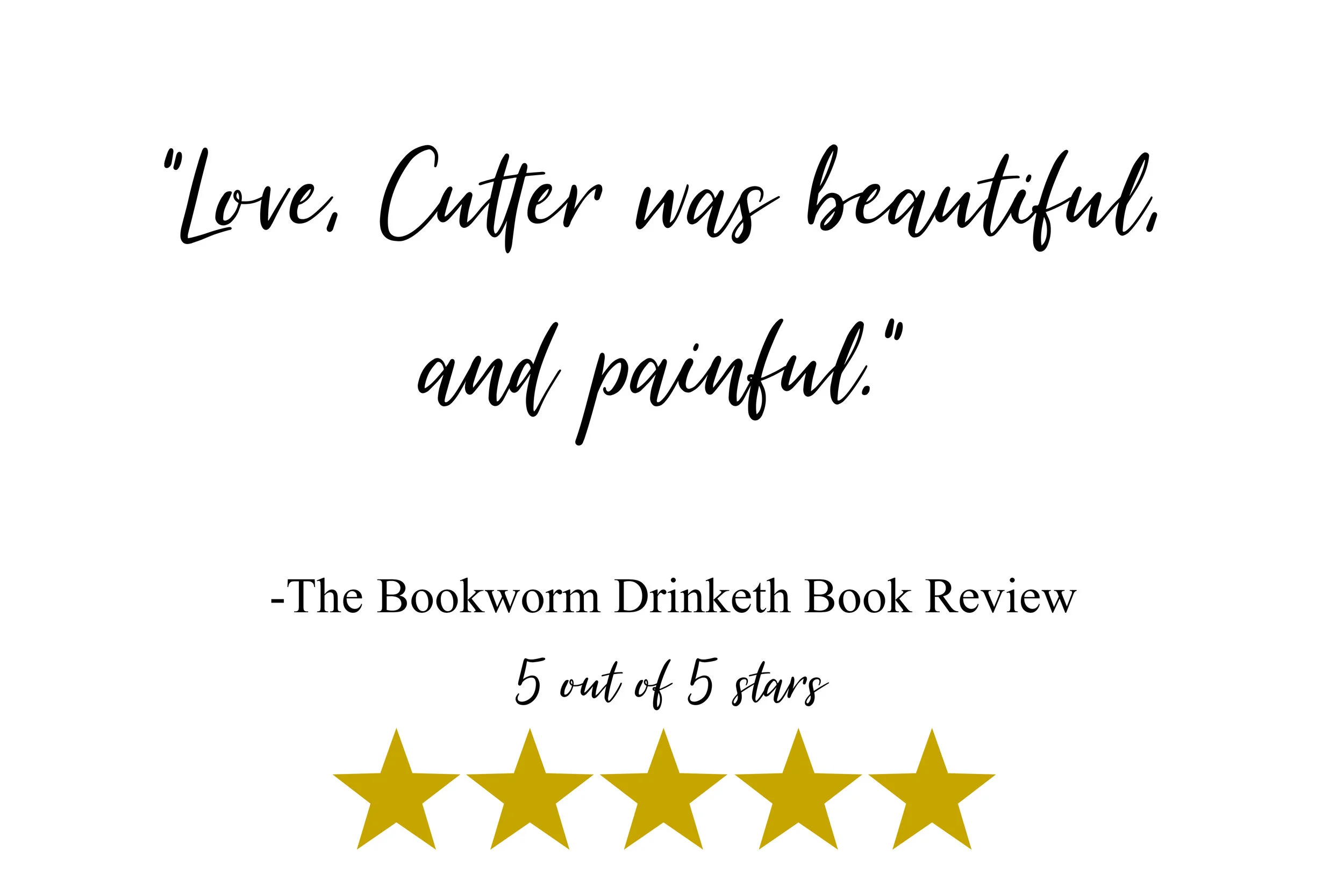“Love, Cutter was beautiful, and painful.” -The Bookworm Drinketh Book Review