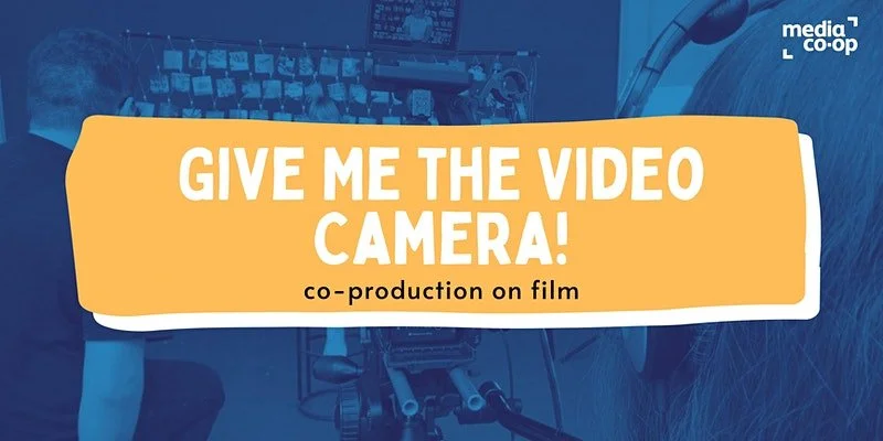 Give Me the Camera! - Co-Production on Film - Media Co-op