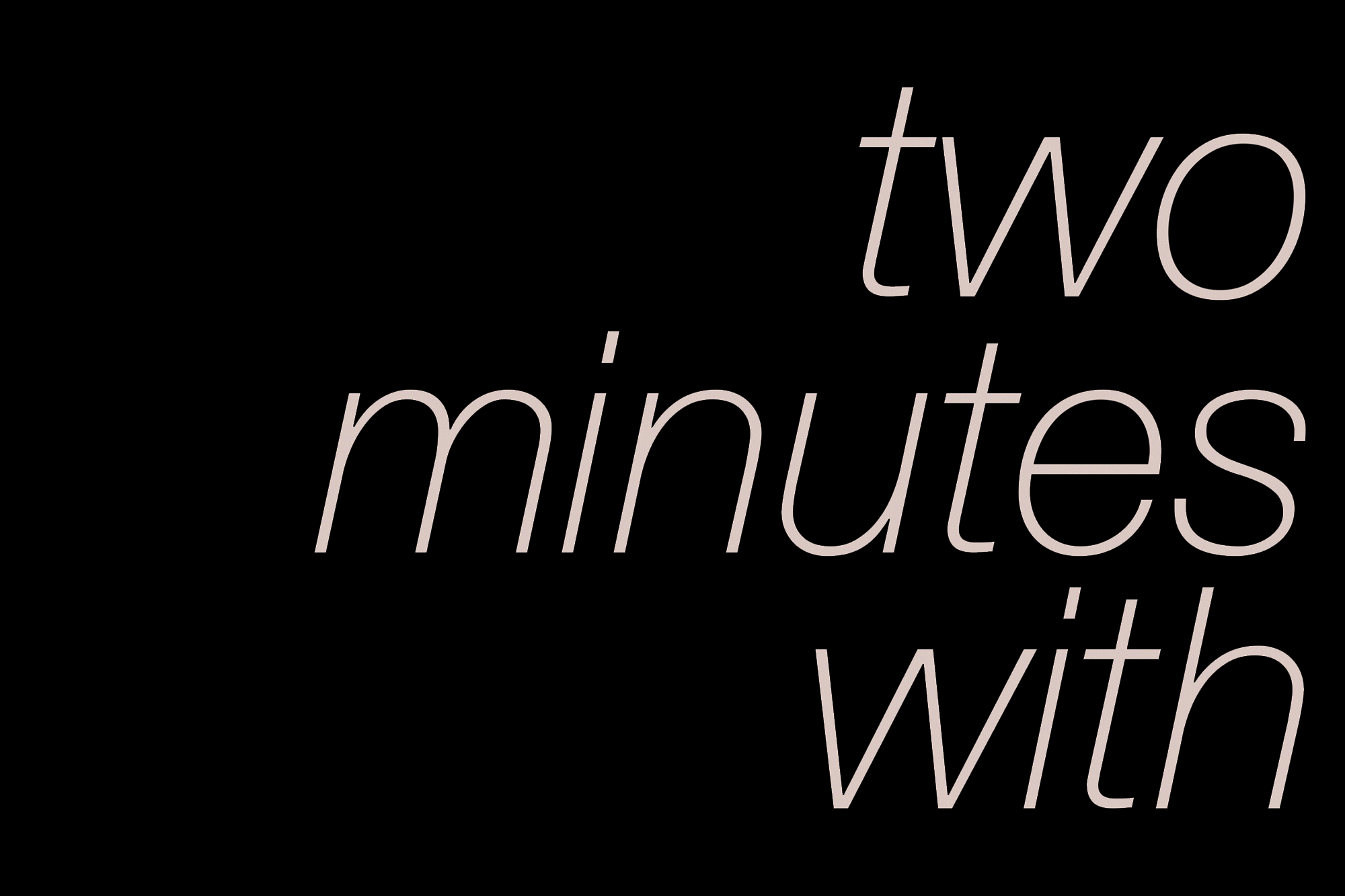 Our new interview series 'two minutes with'