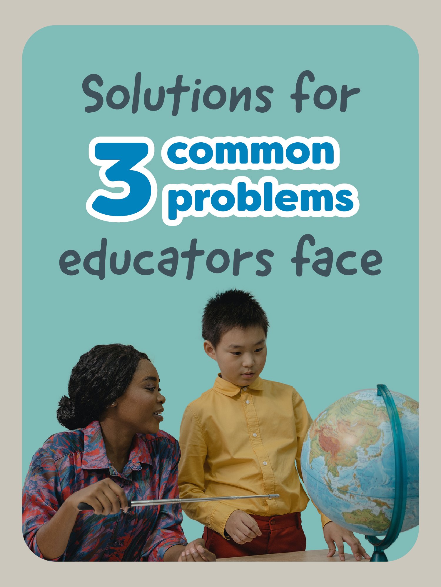 Solutions for 3 common problems educators face