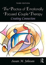 The Practice of Emotionally Focused Couple Therapy Creating Connection By Susan M. Johnson