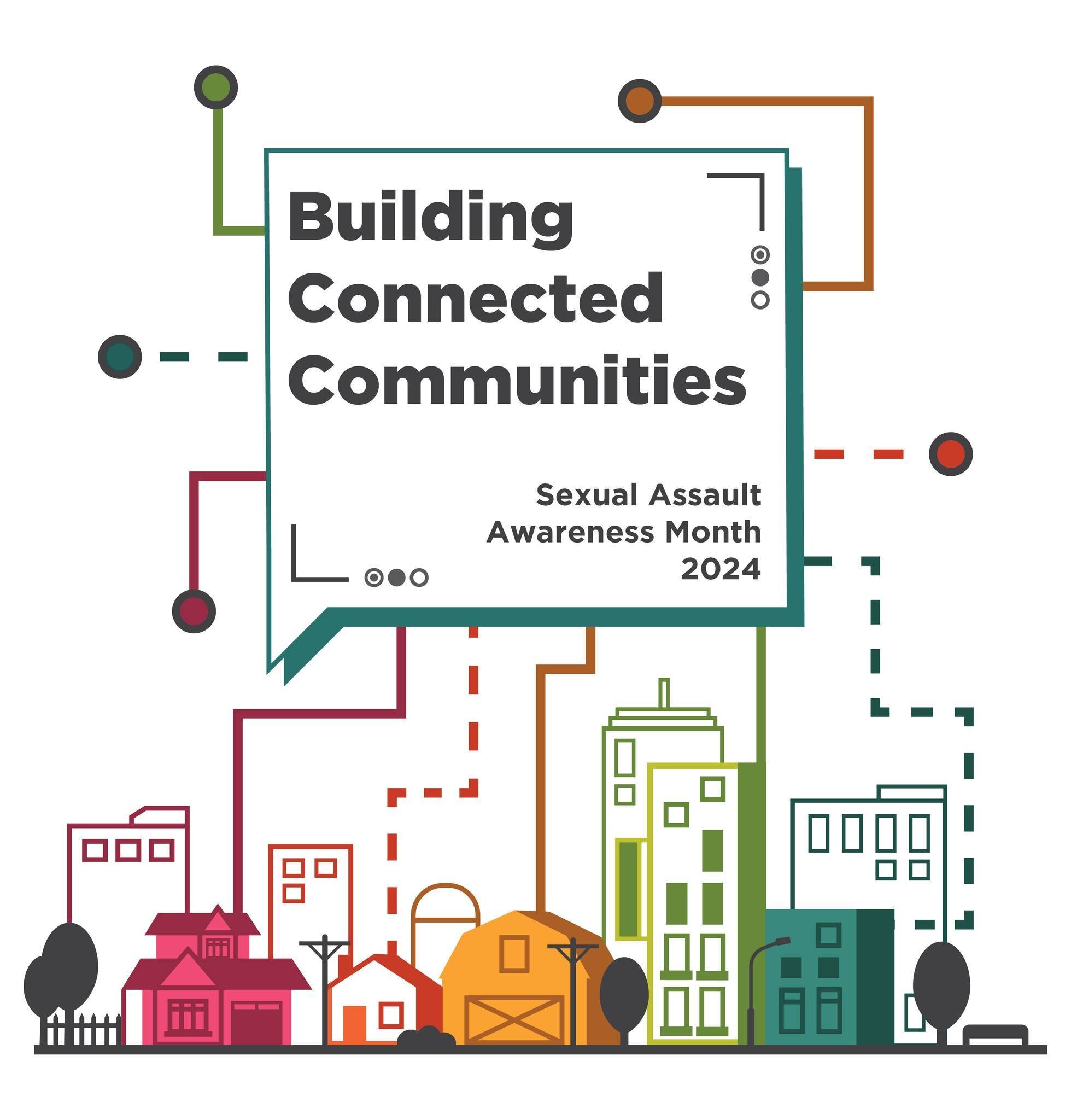 April is Sexual Assault Awareness and Prevention Month. This year&rsquo;s theme is &ldquo;Building Connected Communities&rdquo; -- recognizing our voices have power and that together, we can build safe and respectful communities.. For more informatio